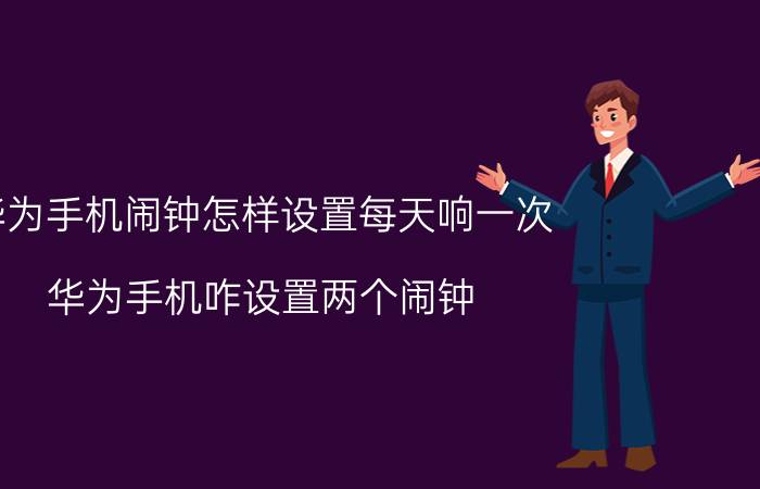 华为手机闹钟怎样设置每天响一次 华为手机咋设置两个闹钟？